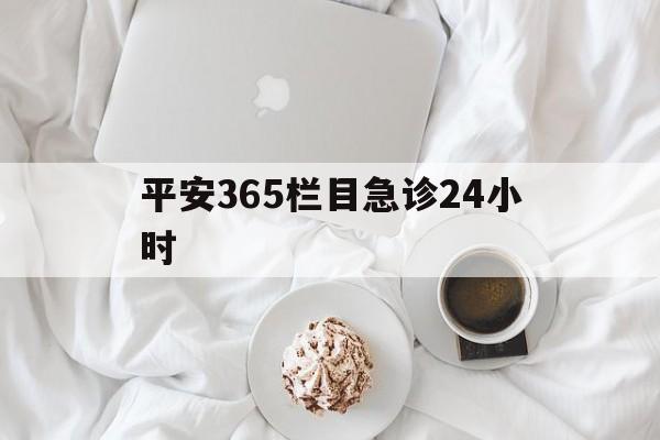 瑞安平安365栏目急诊24小时的最新政策(2025年瑞安平安365急诊24小时2015分享)