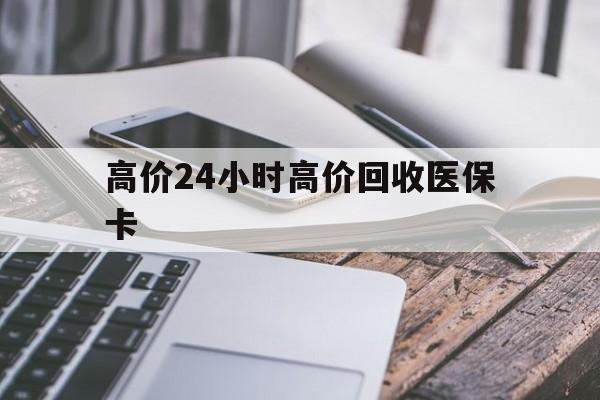 瑞安高价24小时高价回收医保卡的最新政策(2025年瑞安温州高价回收医保卡分享)