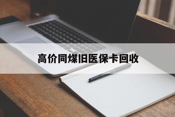 瑞安高价同煤旧医保卡回收的最新政策(2025年瑞安倒卖医保回收药品的法律规定分享)